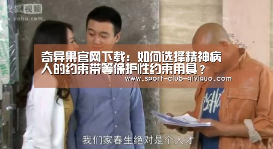 奇异果官网下载:如何选择精神病人的约束带等保护性约束用具?(图1) 奇异果官网下载